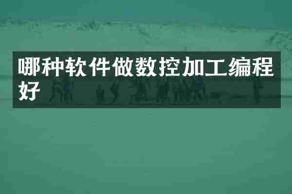哪种软件做数控加工编程好