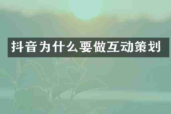抖音为什么要做互动策划