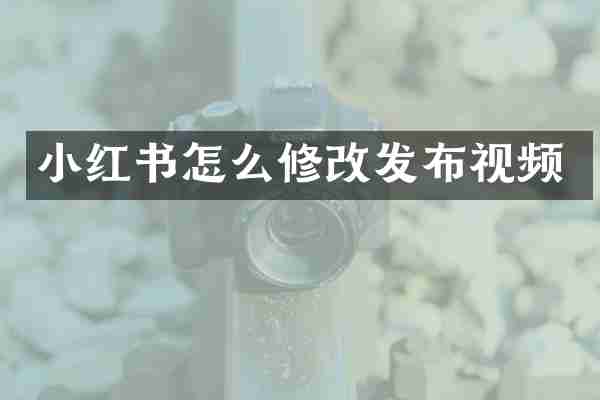 小红书怎么修改发布视频