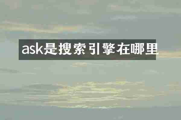 ask是搜索引擎在哪里