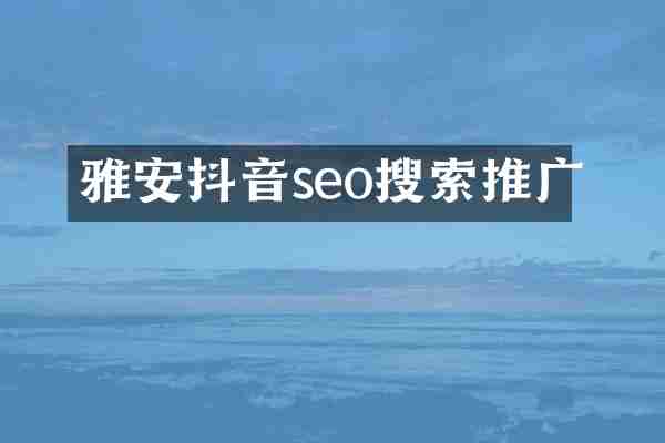 雅安抖音seo搜索推广