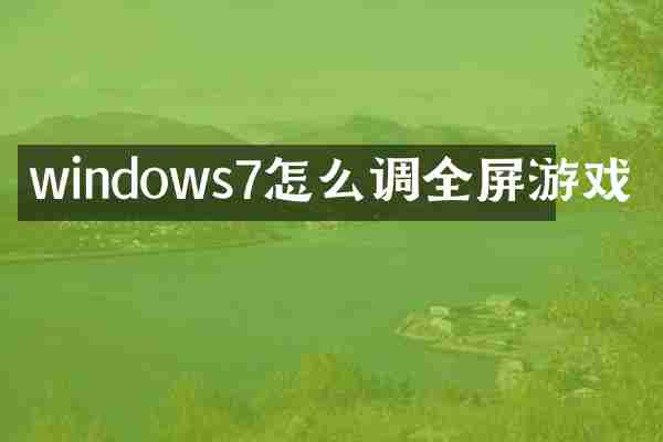windows7怎么调全屏游戏