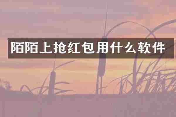 陌陌上抢红包用什么软件