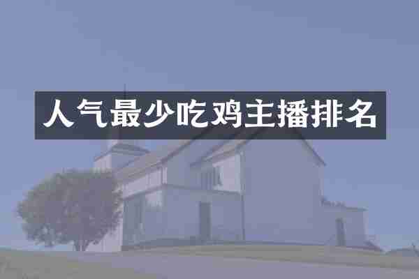 人气最少吃鸡主播排名