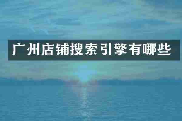广州店铺搜索引擎有哪些