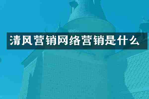 清风营销网络营销是什么