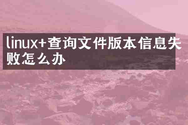 linux+查询文件版本信息失败怎么办