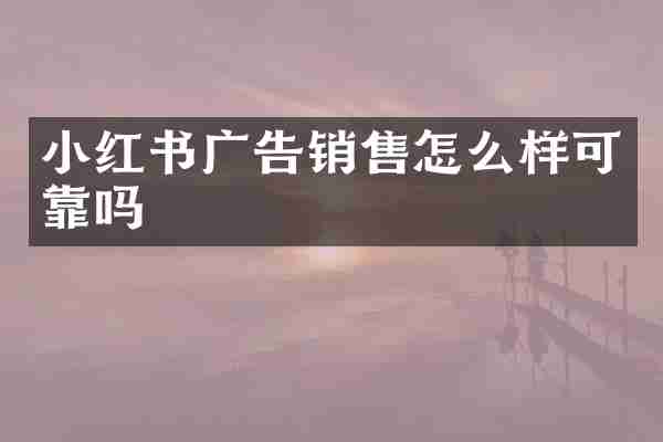 小红书广告销售怎么样可靠吗