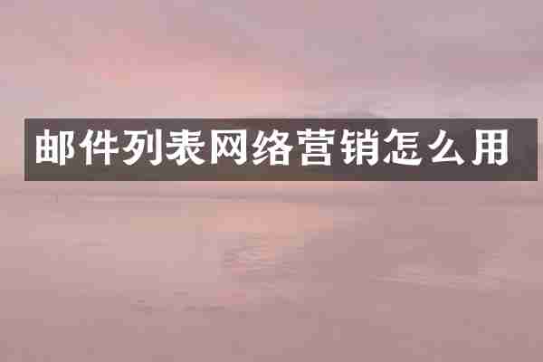 邮件列表网络营销怎么用