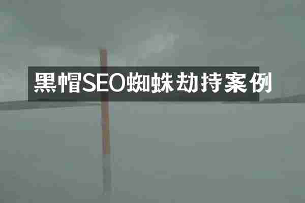 黑帽SEO蜘蛛劫持案例