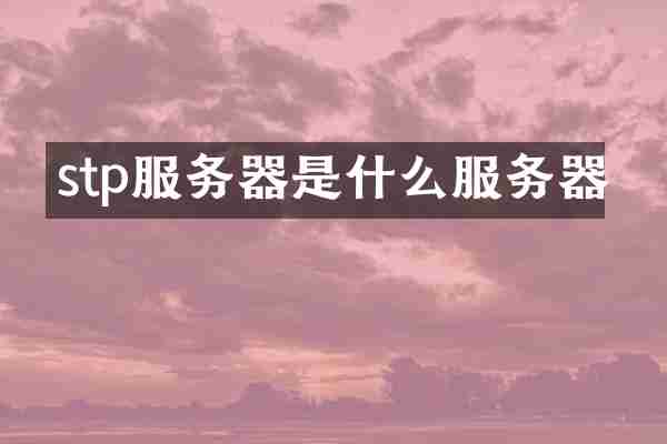 stp服务器是什么服务器