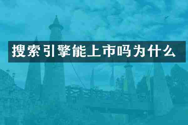 搜索引擎能上市吗为什么