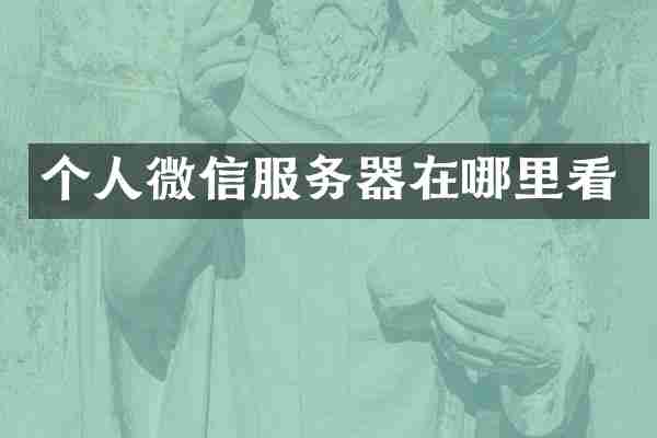 个人微信服务器在哪里看