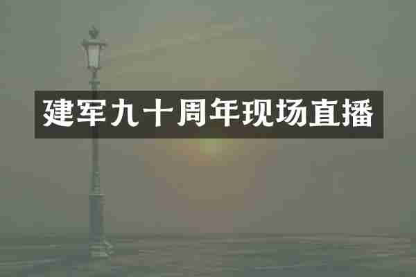 建军九十周年现场直播