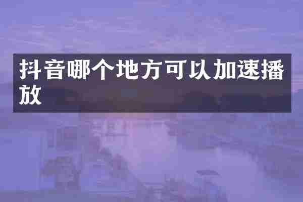抖音哪个地方可以加速播放