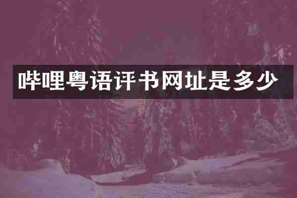 哔哩粤语评书网址是多少