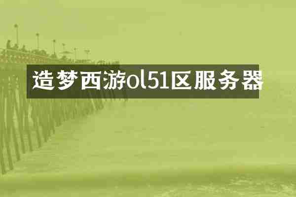 造梦西游ol51区服务器
