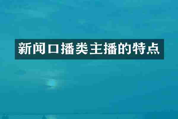 新闻口播类主播的特点