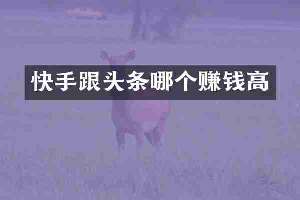 快手跟头条哪个赚钱高