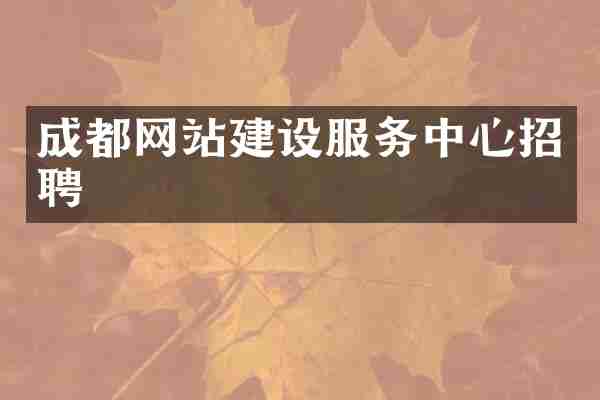 成都网站建设服务中心招聘