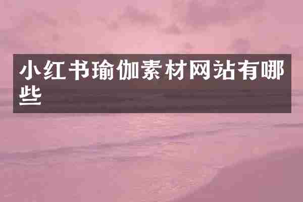 小红书瑜伽素材网站有哪些