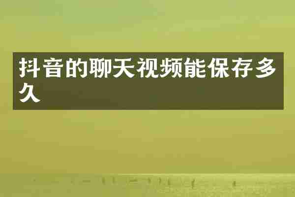 抖音的聊天视频能保存多久