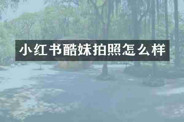 小红书酷妹拍照怎么样