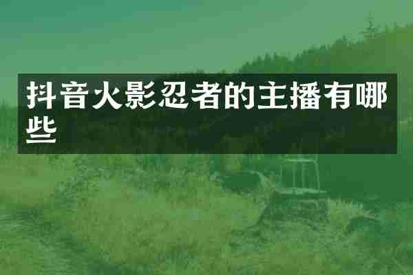 抖音火影忍者的主播有哪些