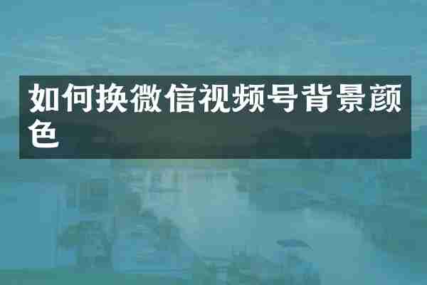 如何换微信视频号背景颜色