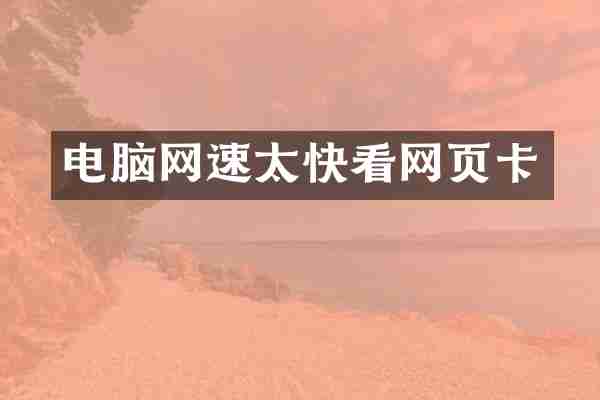 电脑网速太快看网页卡