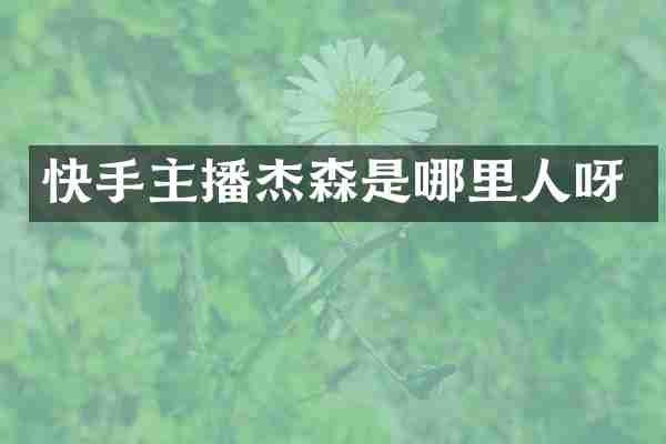 快手主播杰森是哪里人呀