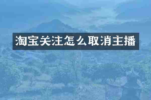 淘宝关注怎么取消主播
