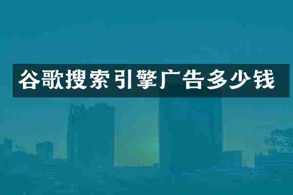 谷歌搜索引擎广告多少钱