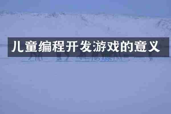 儿童编程开发游戏的意义