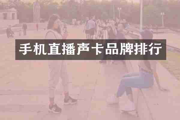 手机直播声卡品牌排行