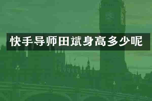 快手导师田斌身高多少呢