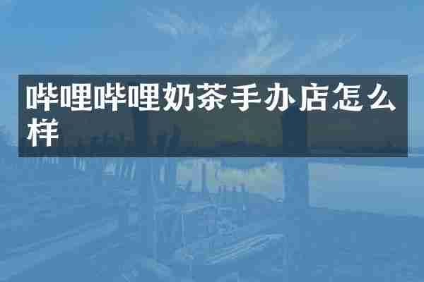 哔哩哔哩奶茶手办店怎么样