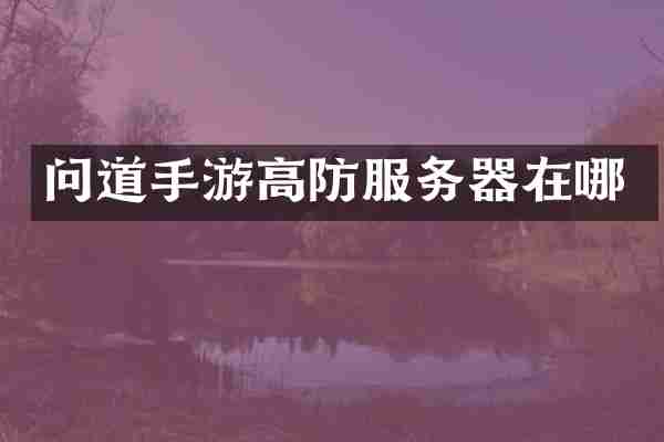 问道手游高防服务器在哪