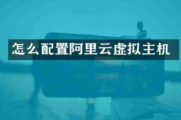 怎么配置阿里云虚拟主机