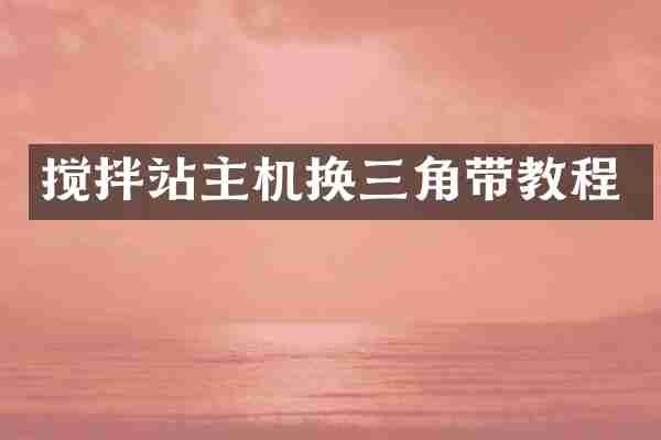 搅拌站主机换三角带教程