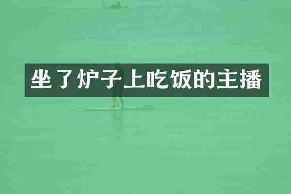 坐了炉子上吃饭的主播