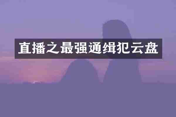 直播之最强通缉犯云盘