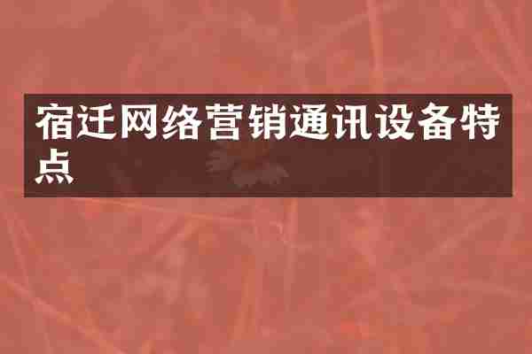 宿迁网络营销通讯设备特点