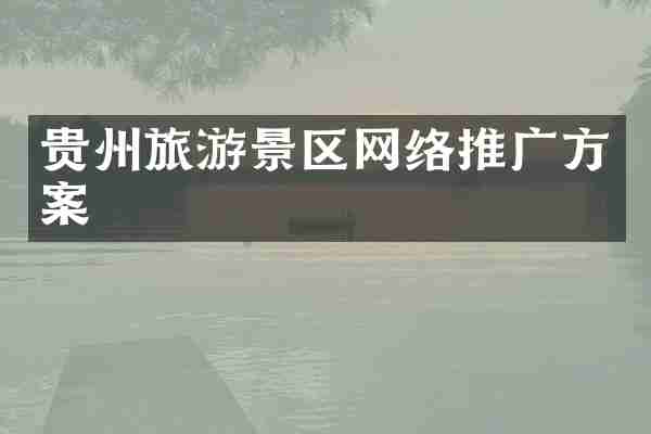 贵州旅游景区网络推广方案