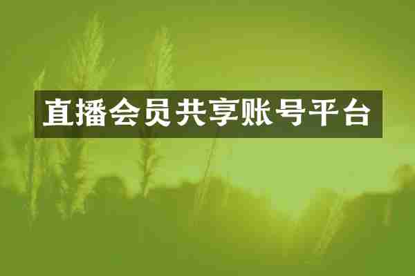 直播会员共享账号平台