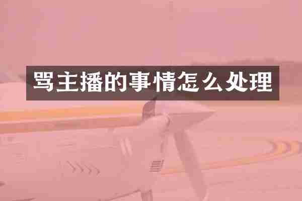 骂主播的事情怎么处理
