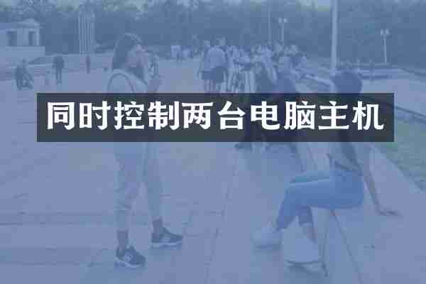 同时控制两台电脑主机