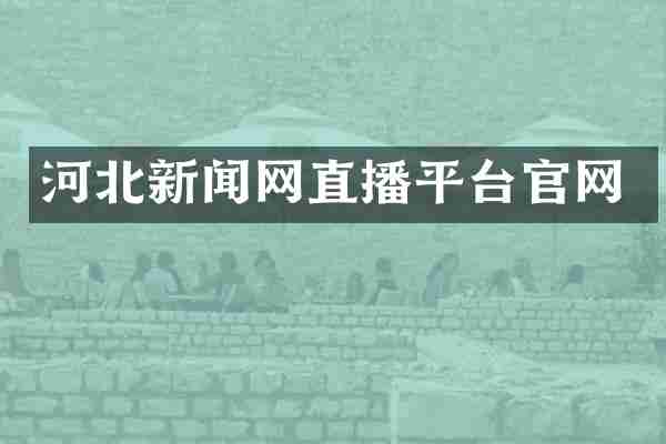 河北新闻网直播平台官网