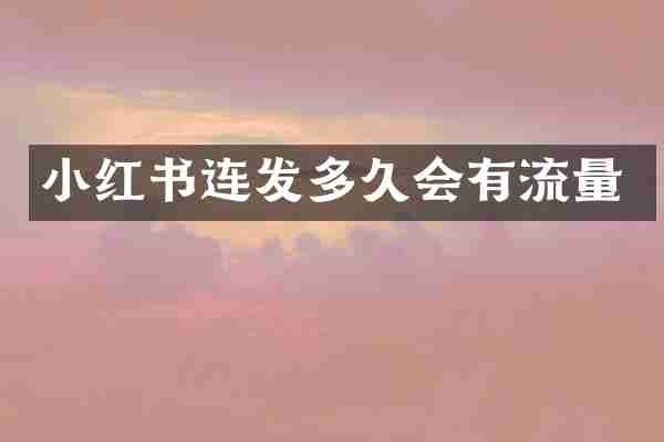 小红书连发多久会有流量