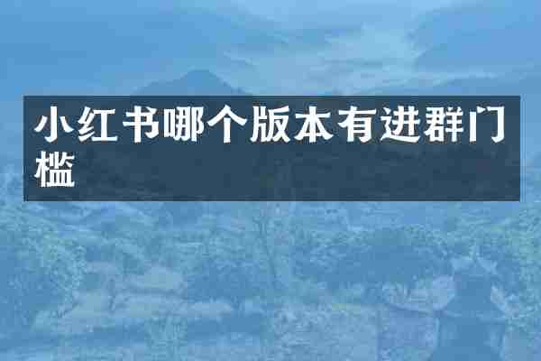 小红书哪个版本有进群门槛